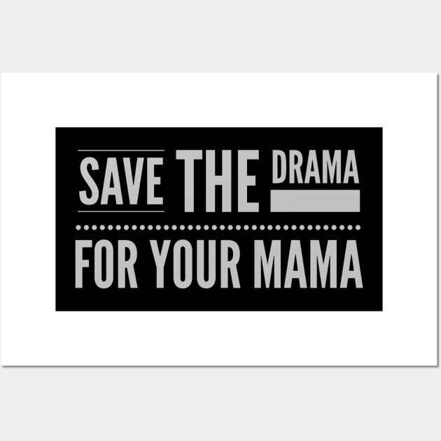 Save the Drama for your Mama (grey text) Wall Art by PersianFMts